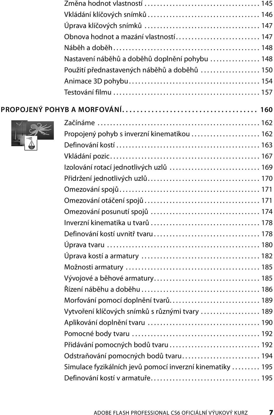 .................. 150 Animace 3D pohybu.......................................... 154 Testování filmu............................................... 157 PROPOJENÝ POHYB A MORFOVÁNÍ..................................... 160 Začínáme.