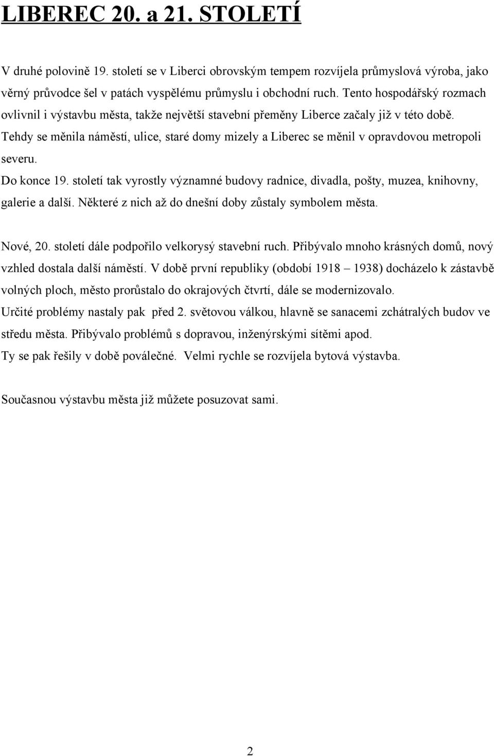 Tehdy se měnila náměstí, ulice, staré domy mizely a Liberec se měnil v opravdovou metropoli severu. Do konce 19.