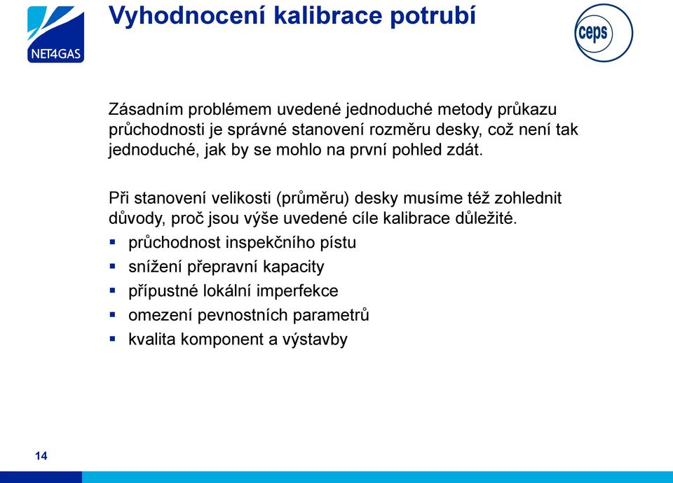 Při stanovení velikosti (průměru) desky musíme též zohlednit důvody, proč jsou výše uvedené cíle kalibrace
