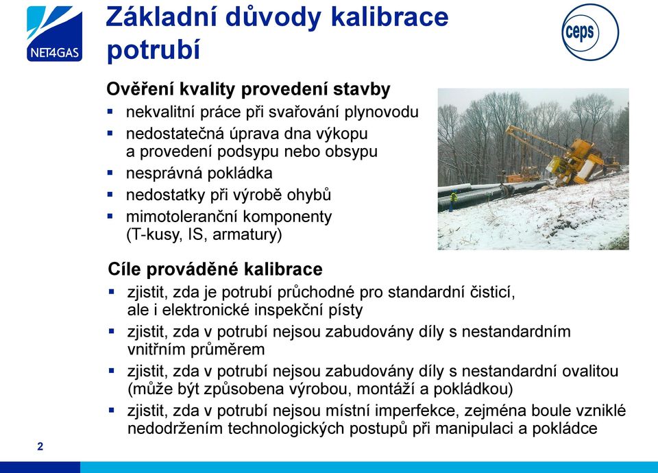 čisticí, ale i elektronické inspekční písty zjistit, zda v potrubí nejsou zabudovány díly s nestandardním vnitřním průměrem zjistit, zda v potrubí nejsou zabudovány díly s