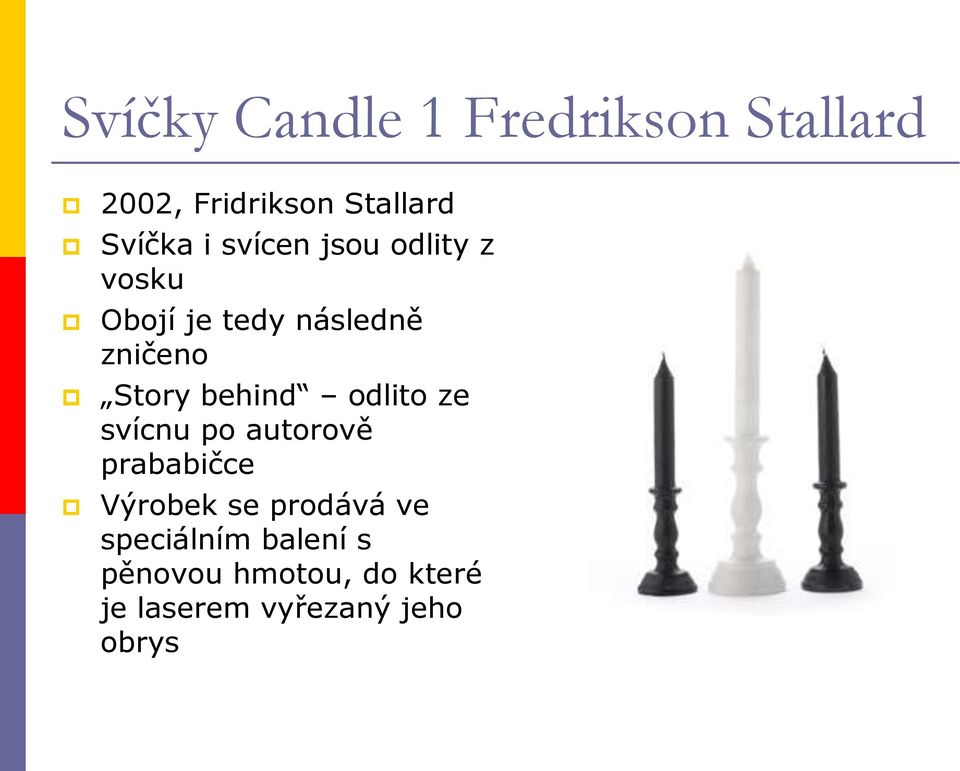 behind odlito ze svícnu po autorově prababičce Výrobek se prodává ve