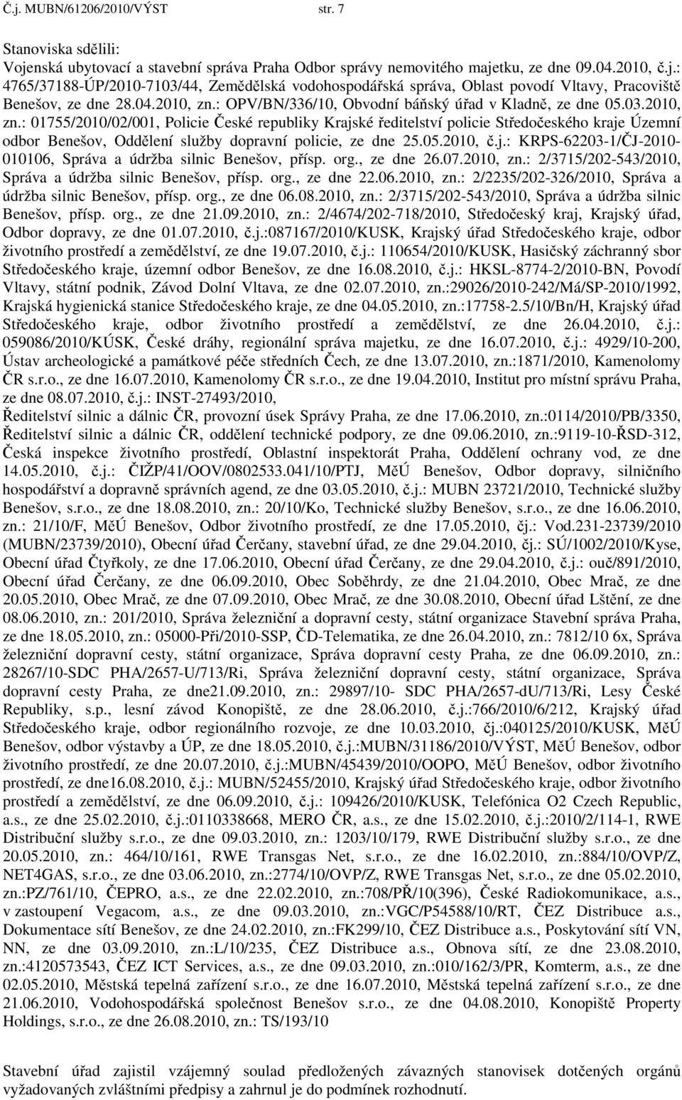 05.2010, č.j.: KRPS-62203-1/ČJ-2010-010106, Správa a údržba silnic Benešov, přísp. org., ze dne 26.07.2010, zn.: 2/3715/202-543/2010, Správa a údržba silnic Benešov, přísp. org., ze dne 22.06.2010, zn.: 2/2235/202-326/2010, Správa a údržba silnic Benešov, přísp.