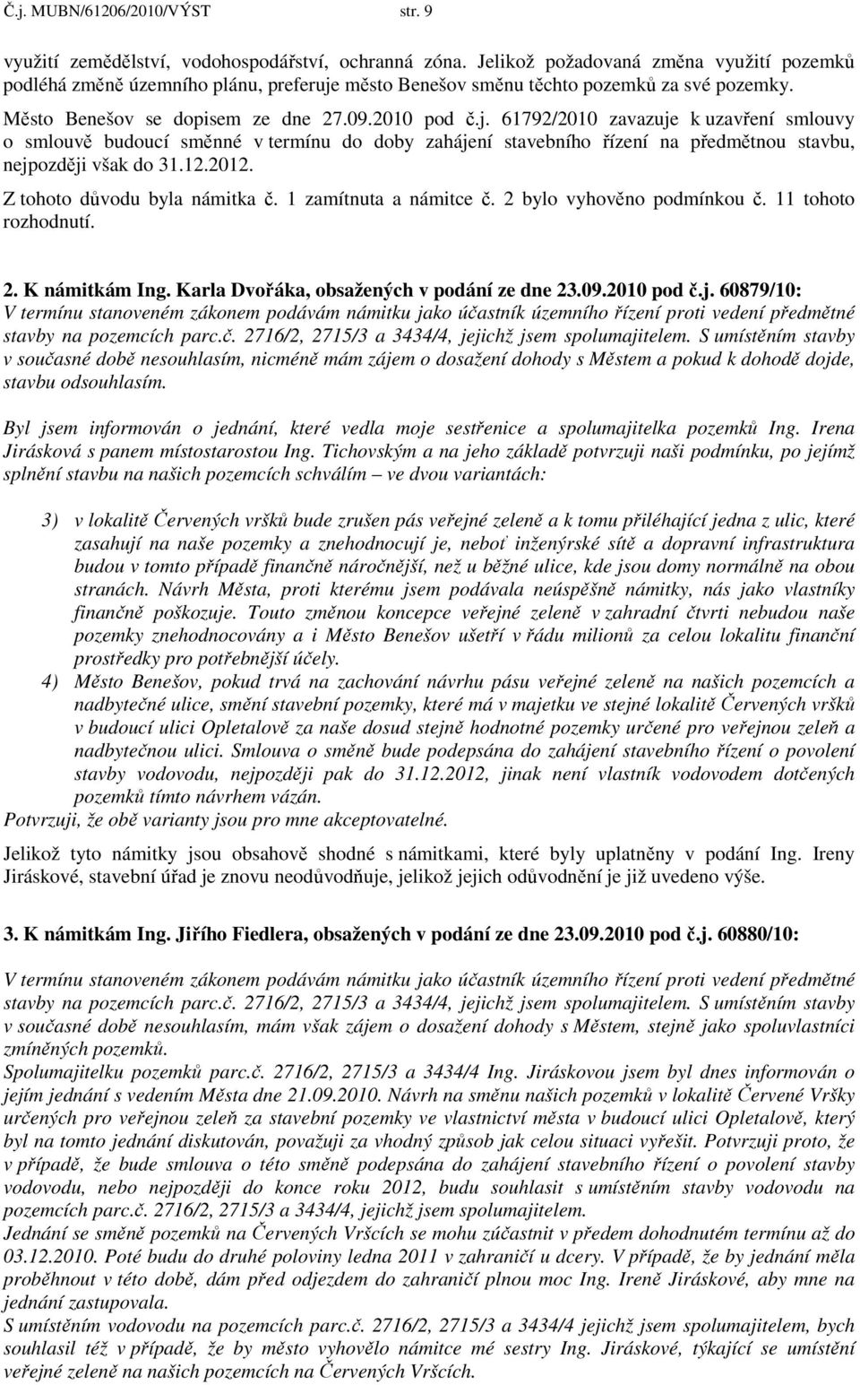 město Benešov směnu těchto pozemků za své pozemky. Město Benešov se dopisem ze dne 27.09.2010 pod č.j.