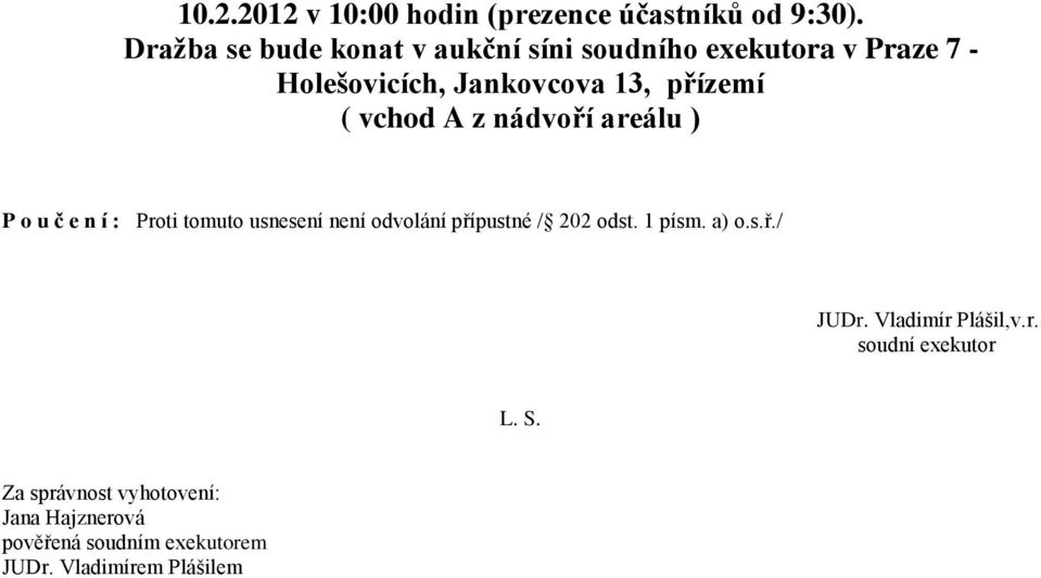 vchod A z nádvoří areálu ) P o u č e n í : Proti tomuto usnesení není odvolání přípustné / 202 odst.