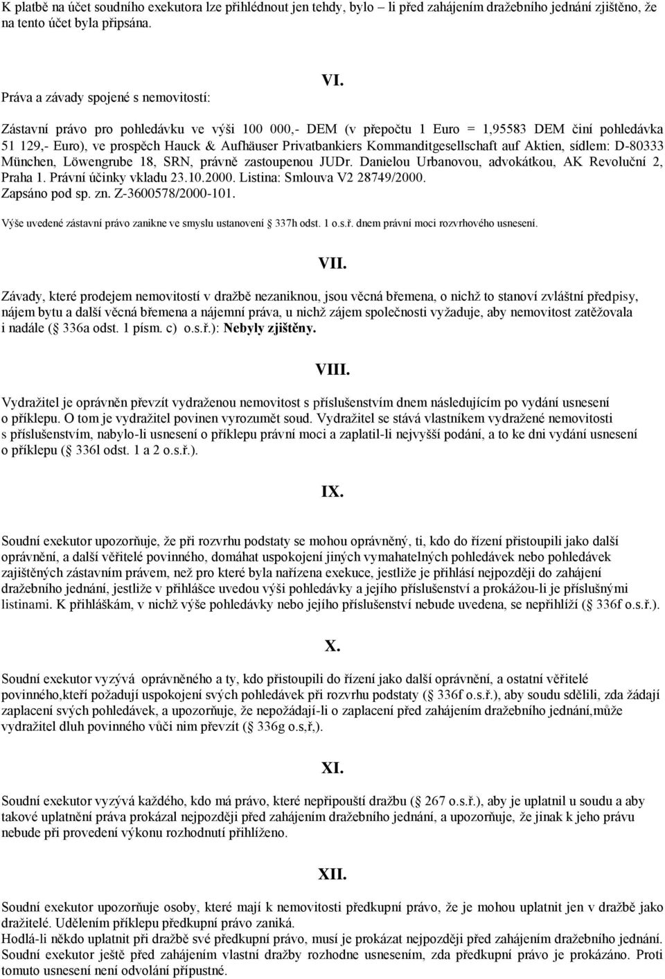 sídlem: D-80333 München, Löwengrube 18, SRN, právně zastoupenou JUDr. Danielou Urbanovou, advokátkou, AK Revoluční 2, Praha 1. Právní účinky vkladu 23.10.2000. Listina: Smlouva V2 28749/2000.