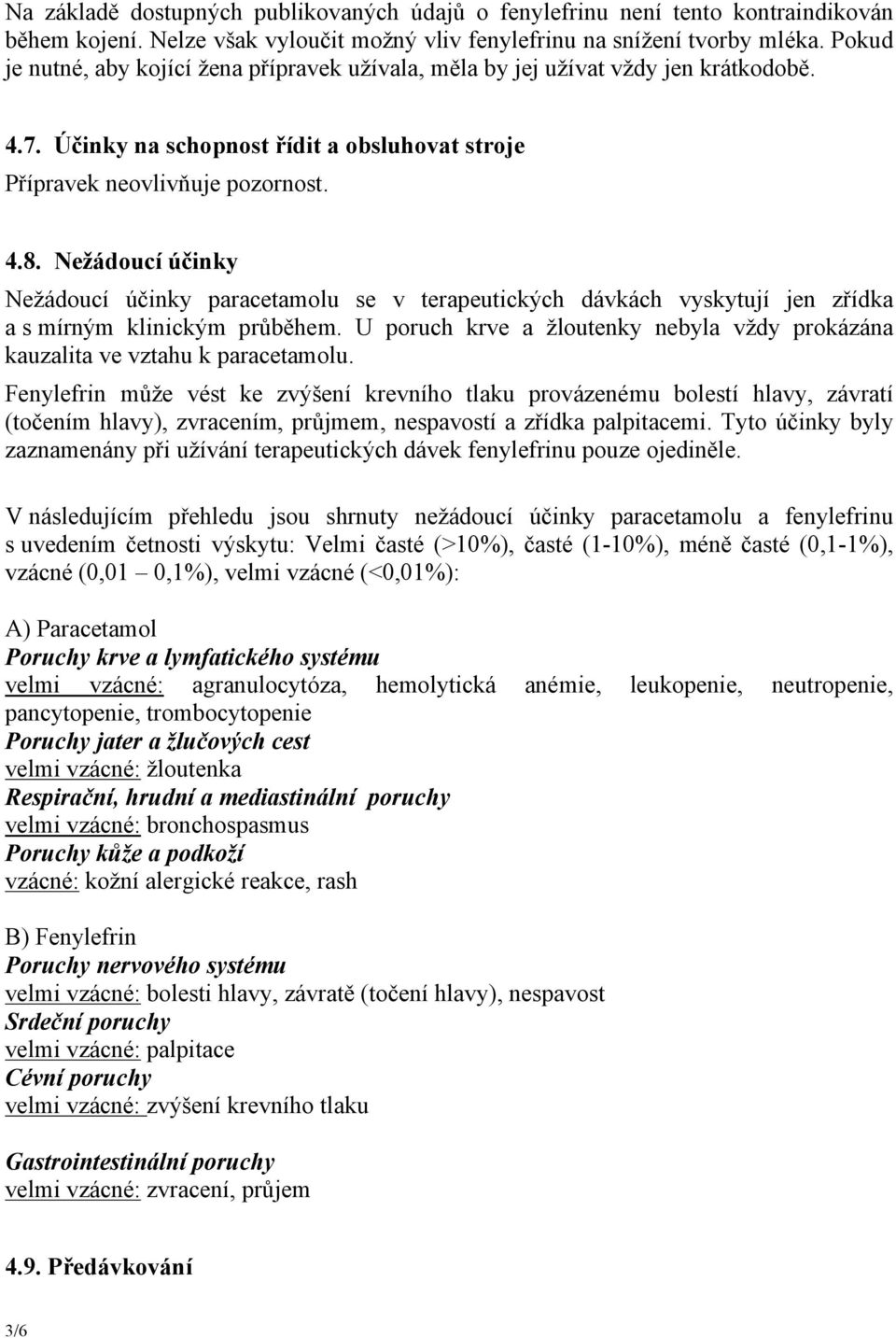 Nežádoucí účinky Nežádoucí účinky paracetamolu se v terapeutických dávkách vyskytují jen zřídka a s mírným klinickým průběhem.