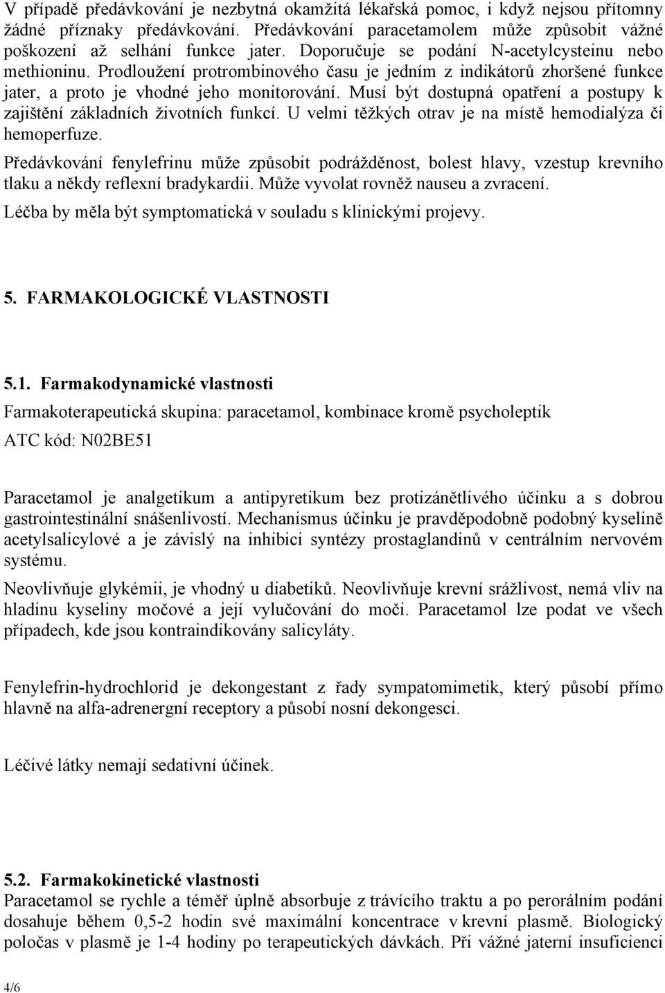 Musí být dostupná opatření a postupy k zajištění základních životních funkcí. U velmi těžkých otrav je na místě hemodialýza či hemoperfuze.