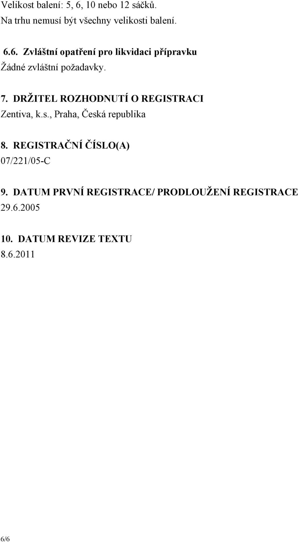 REGISTRAČNÍ ČÍSLO(A) 07/221/05-C 9. DATUM PRVNÍ REGISTRACE/ PRODLOUŽENÍ REGISTRACE 29.6.