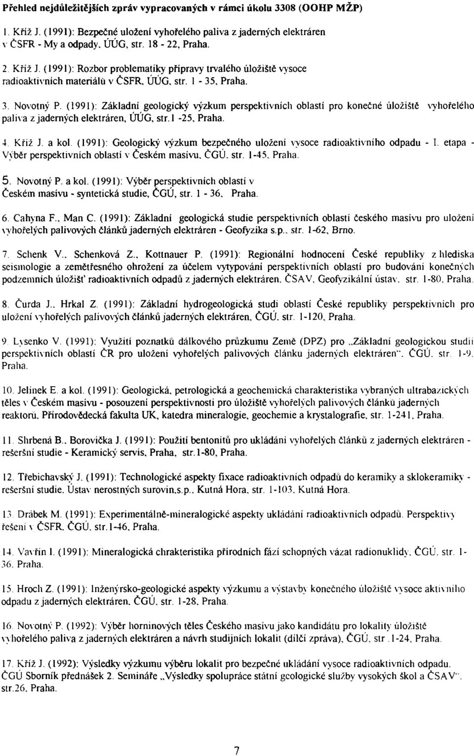 (1991): Základní geologický výzkum perspektivních oblasti pro konečné úložiště vyhořelého paliva z jaderných elektráren, ÚÚG, str. 1-25, Praha. 4 Křiž J.