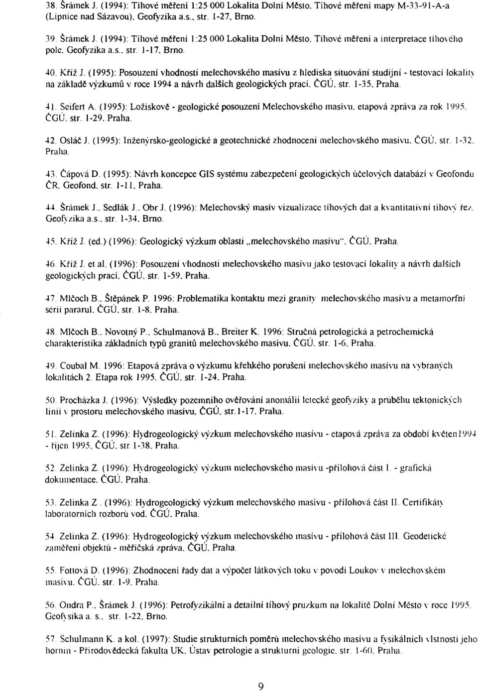 (1995): Posouzení vhodnosti melechovského masívu z hlediska situování studijní - testovací lokality na základě výzkumů v roce 1994 a návrh dalších geologických prací. ČGÚ, str. 1-35, Praha.