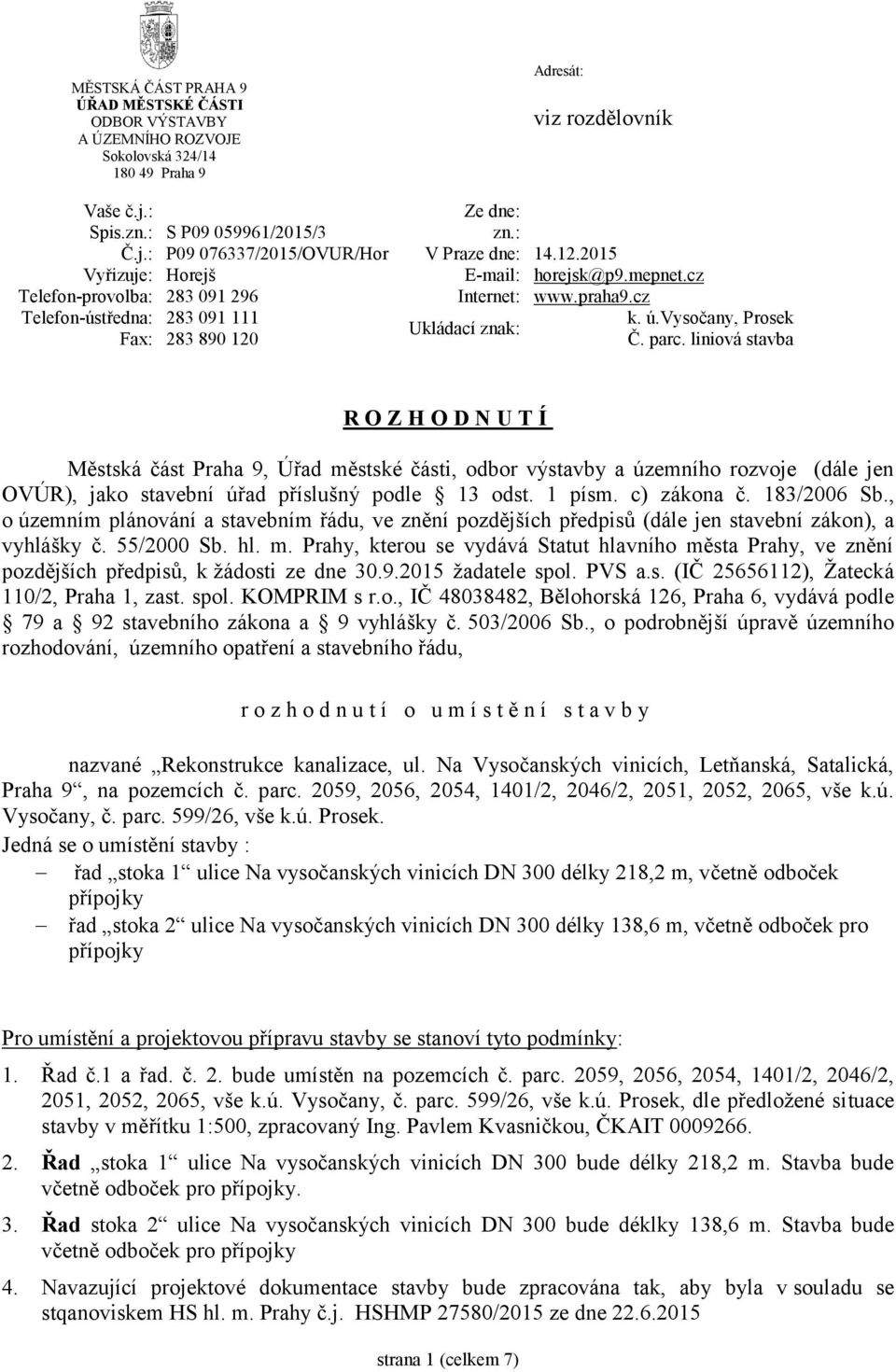 liniová stavba R O Z H O D N U T Í Městská část Praha 9, Úřad městské části, odbor výstavby a územního rozvoje (dále jen OVÚR), jako stavební úřad příslušný podle 13 odst. 1 písm. c) zákona č.