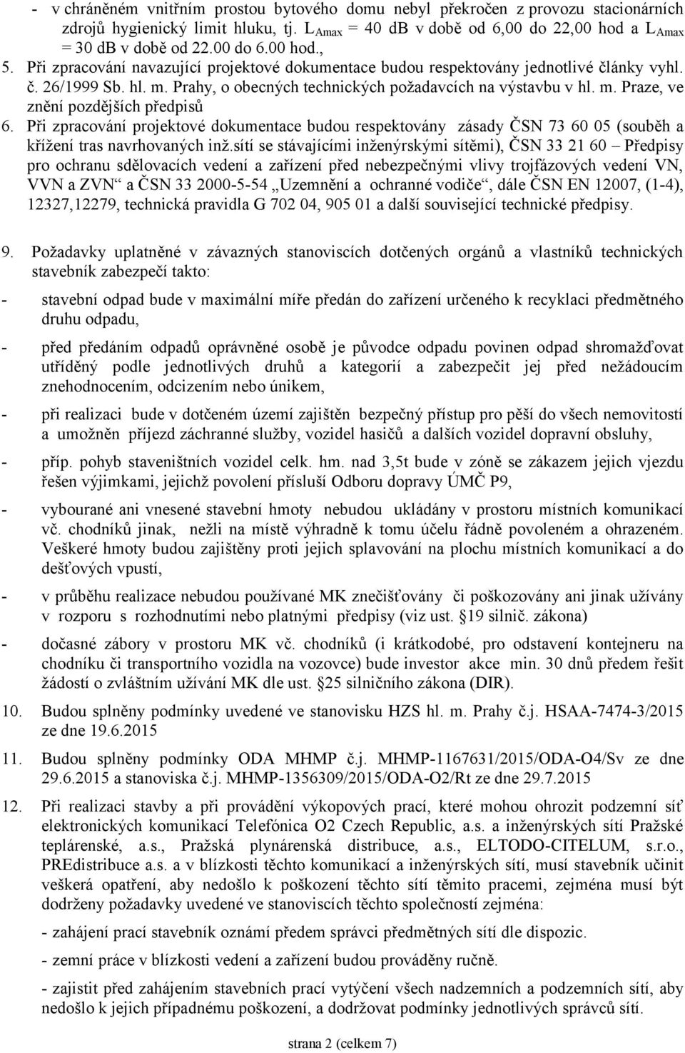 Při zpracování projektové dokumentace budou respektovány zásady ČSN 73 60 05 (souběh a křížení tras navrhovaných inž.