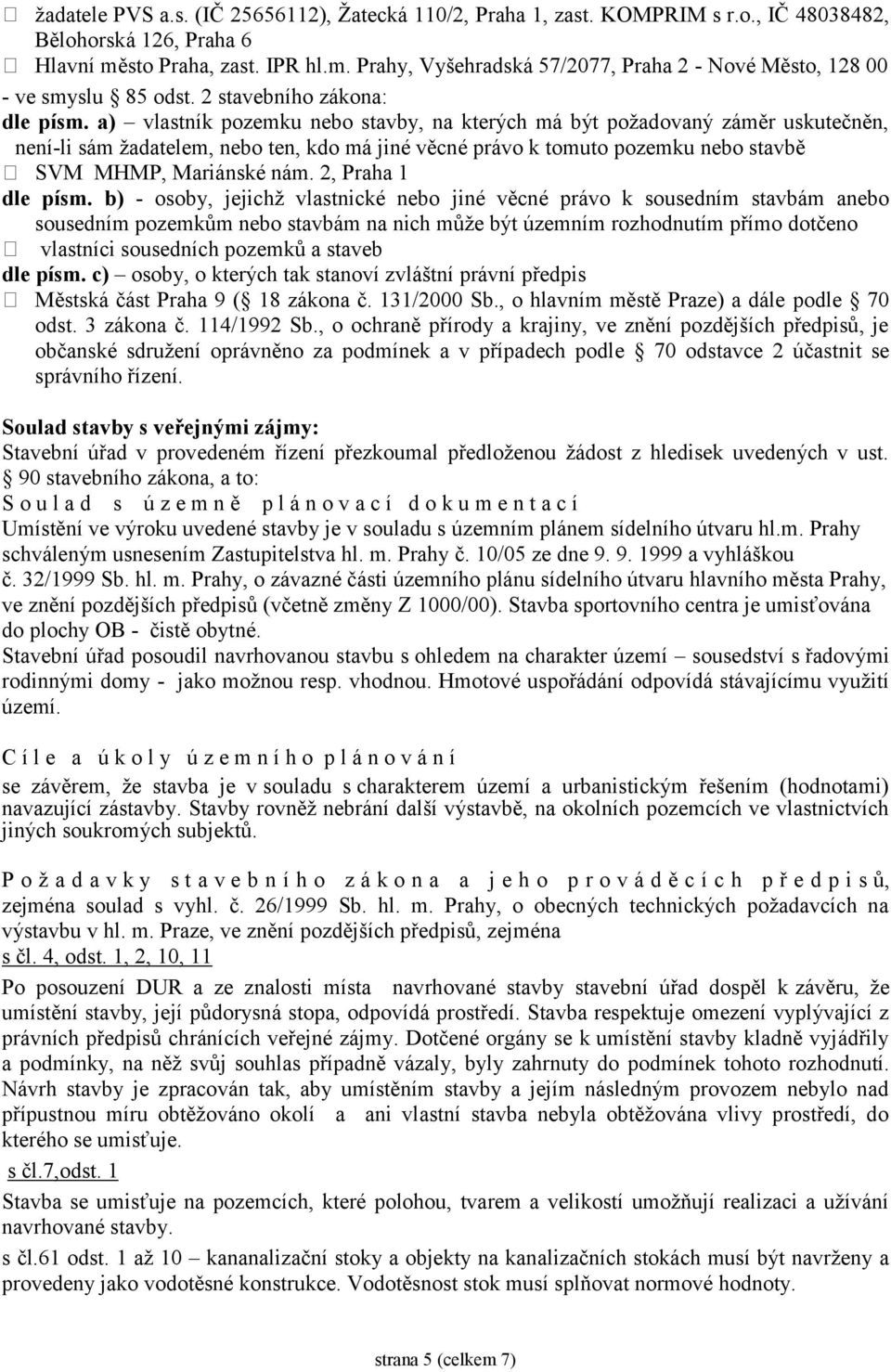 a) vlastník pozemku nebo stavby, na kterých má být požadovaný záměr uskutečněn, není-li sám žadatelem, nebo ten, kdo má jiné věcné právo k tomuto pozemku nebo stavbě SVM MHMP, Mariánské nám.