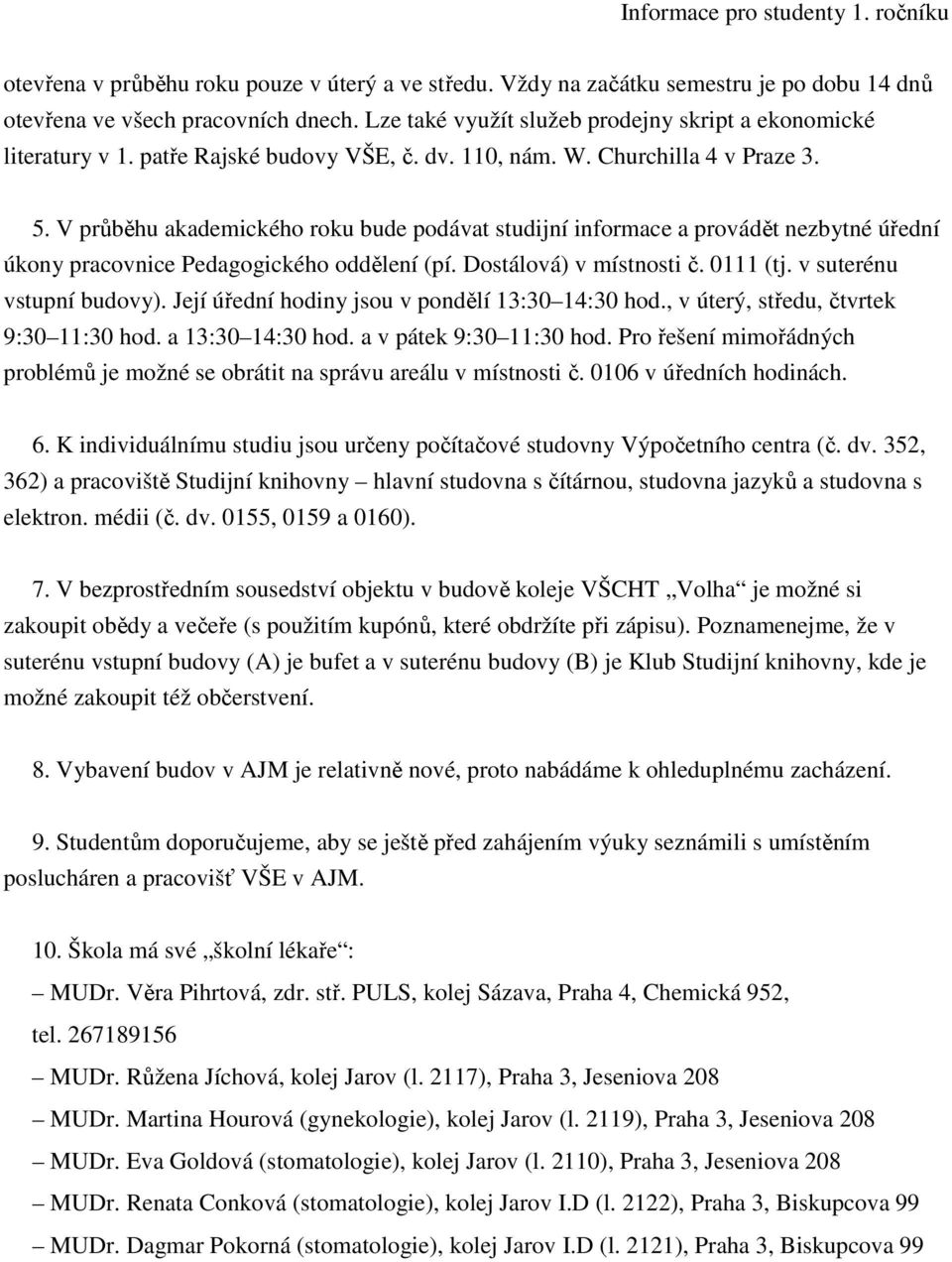 V průběhu akademického roku bude podávat studijní informace a provádět nezbytné úřední úkony pracovnice Pedagogického oddělení (pí. Dostálová) v místnosti č. 0111 (tj. v suterénu vstupní budovy).