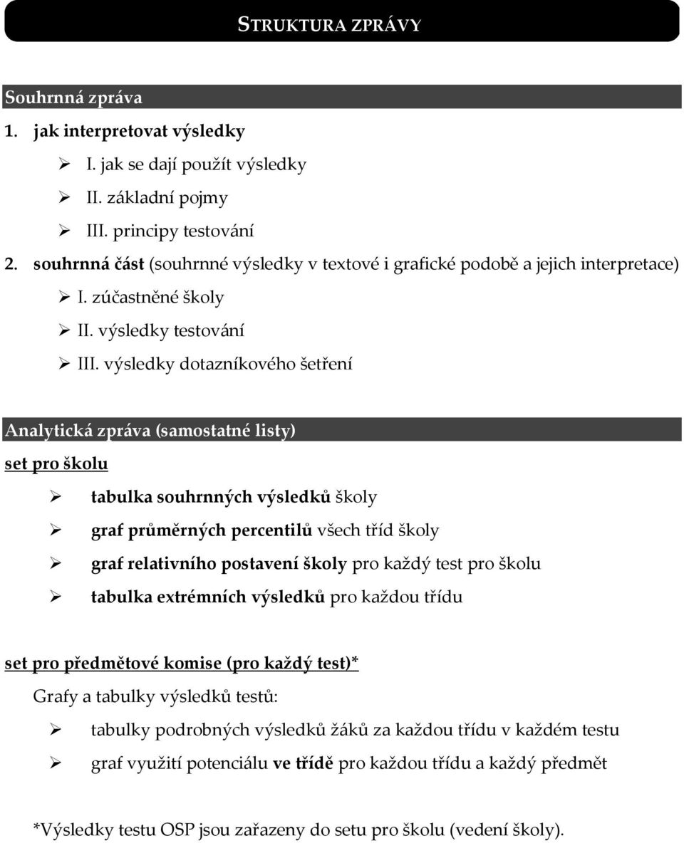 výsledky dotazníkového šetření Analytická zpráva (samostatné listy) set pro školu tabulka souhrnných výsledků školy graf průměrných percentilů všech tříd školy graf relativního postavení školy pro