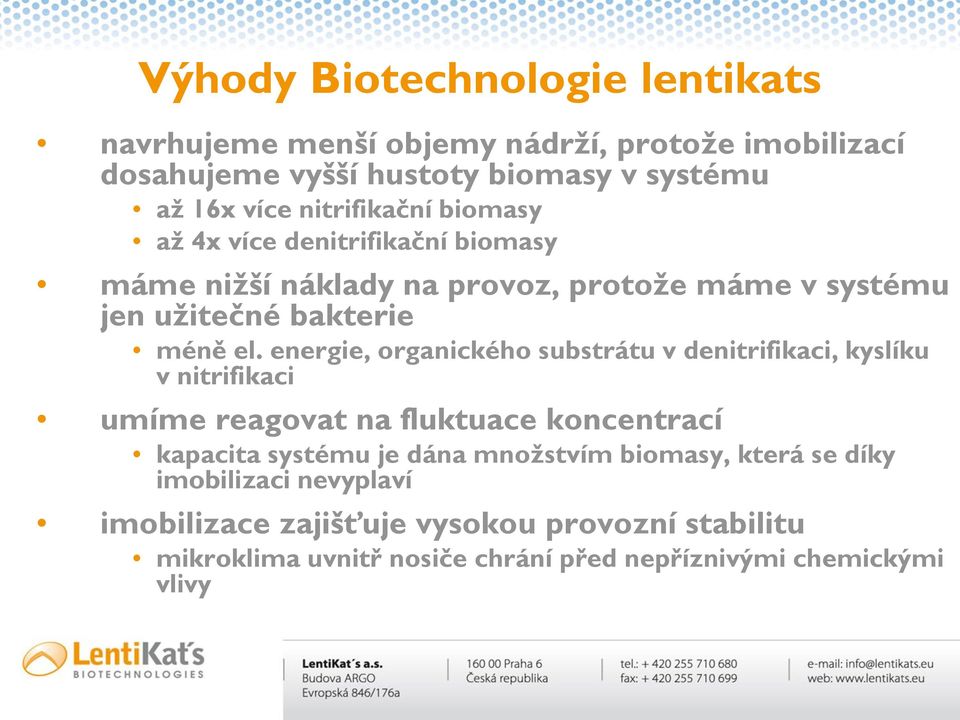 energie, organického substrátu v denitrifikaci, kyslíku v nitrifikaci umíme reagovat na fluktuace koncentrací kapacita systému je dána množstvím