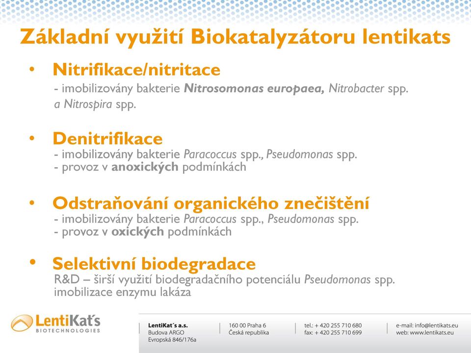 - provoz v anoxických podmínkách Odstraňování organického znečištění - imobilizovány bakterie Paracoccus spp.