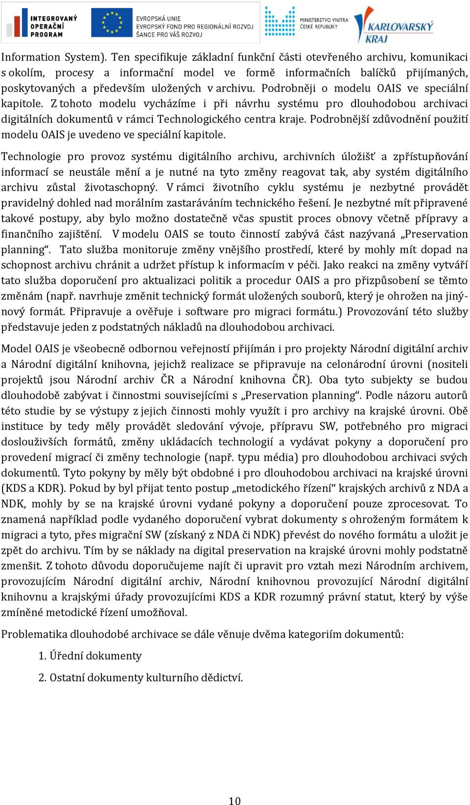 Podrobněji o modelu OAIS ve speciální kapitole. Z tohoto modelu vycházíme i při návrhu systému pro dlouhodobou archivaci digitálních dokumentů v rámci Technologického centra kraje.