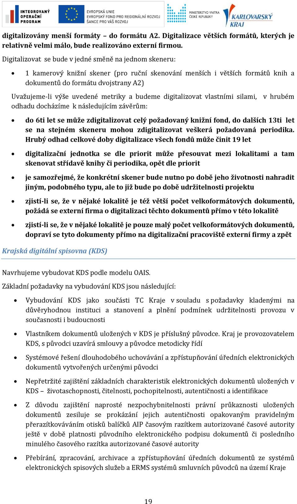 metriky a budeme digitalizovat vlastními silami, odhadu docházíme k následujícím závěrům: v hrubém do 6ti let se může zdigitalizovat celý požadovaný knižní fond, do dalších 13ti let se na stejném