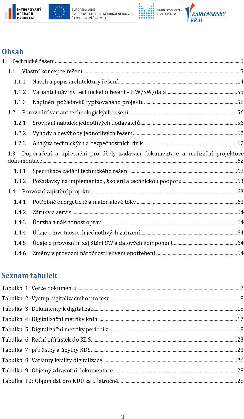 .. 62 1.3 Doporučení a upřesnění pro účely zadávací dokumentace a realizační projektové dokumentace... 62 1.3.1 Specifikace zadání technického řešení... 62 1.3.2 Požadavky na implementaci, školení a technickou podporu.