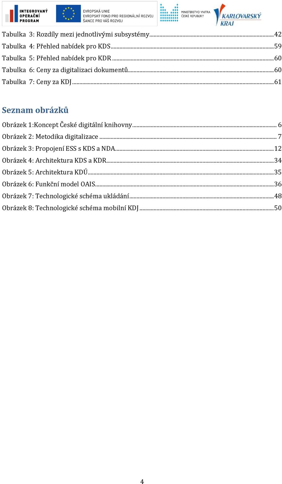 .. 6 Obrázek 2: Metodika digitalizace... 7 Obrázek 3: Propojení ESS s KDS a NDA... 12 Obrázek 4: Architektura KDS a KDR.