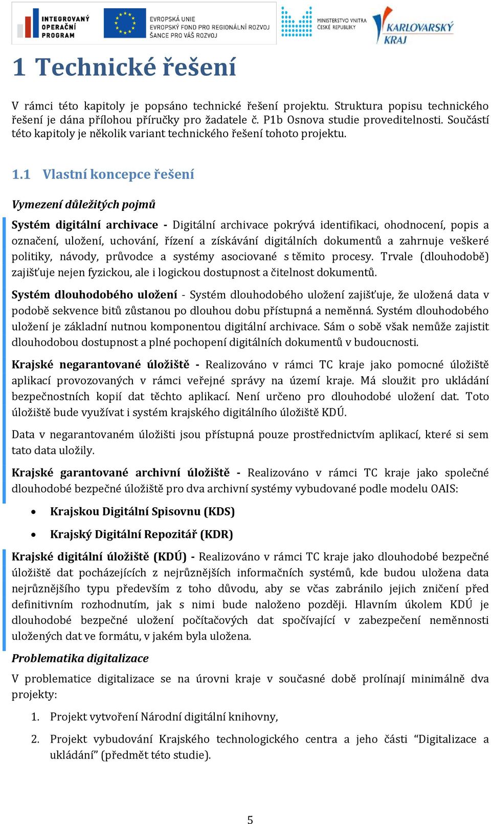 1 Vlastní koncepce řešení Vymezení důležitých pojmů Systém digitální archivace - Digitální archivace pokrývá identifikaci, ohodnocení, popis a označení, uložení, uchování, řízení a získávání