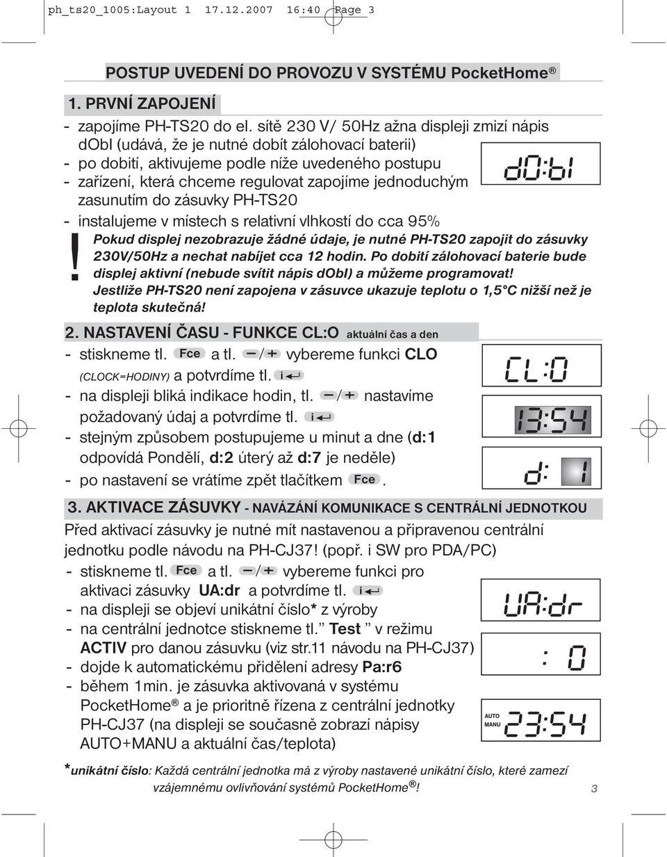 jednoduchým zasunutím do zásuvky PH-TS20 - instalujeme v místech s relativní vlhkostí do cca 95%!