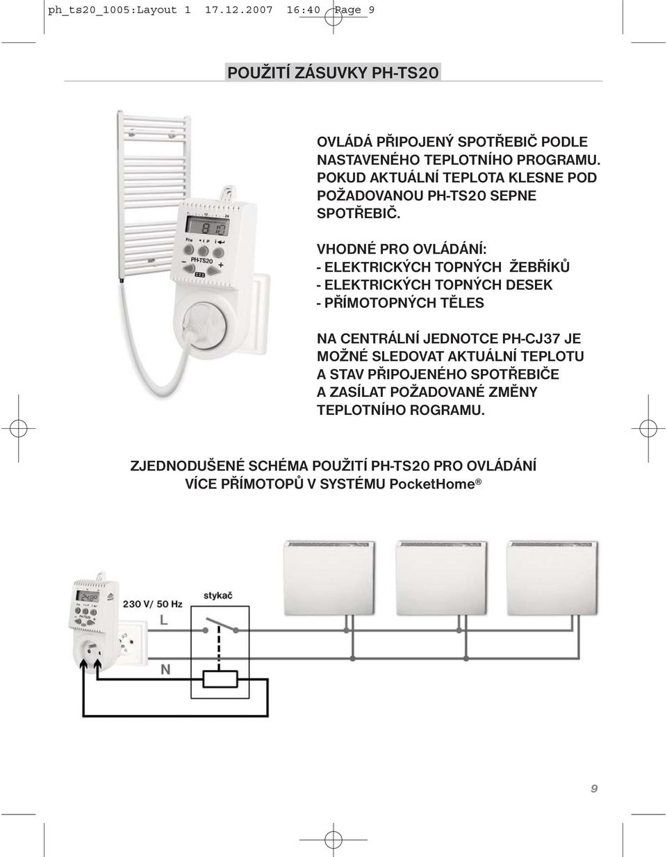 VHODNÉ PRO OVLÁDÁNÍ: - ELEKTRICKÝCH TOPNÝCH ŽEBŘÍKŮ - ELEKTRICKÝCH TOPNÝCH DESEK - PŘÍMOTOPNÝCH TĚLES NA CENTRÁLNÍ JEDNOTCE PH-CJ37 JE