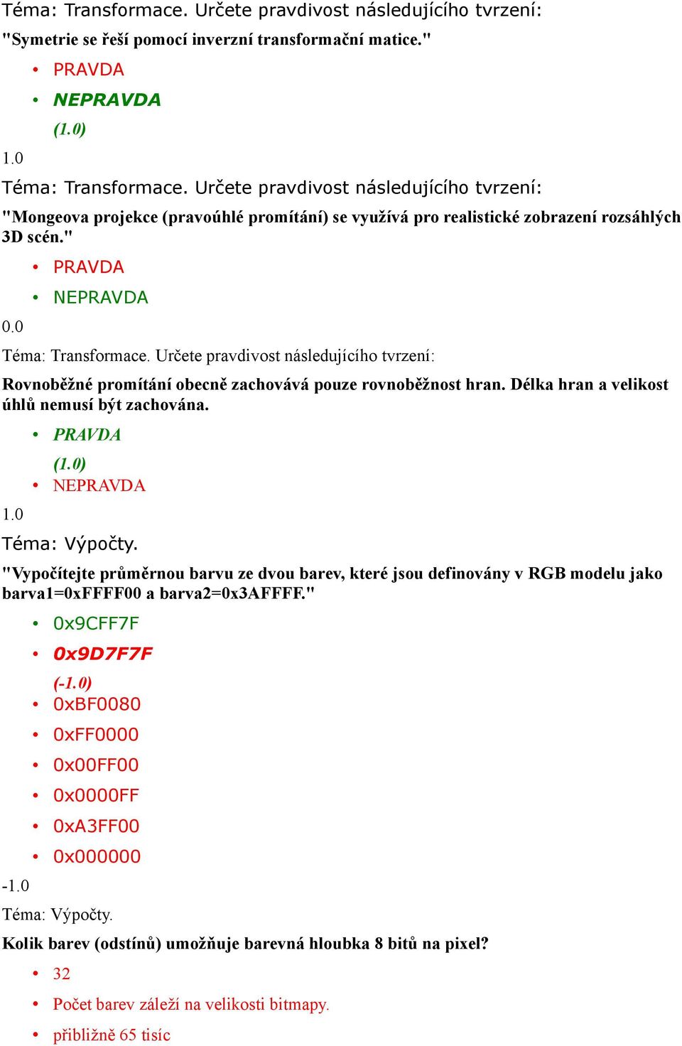 Určete pravdivost následujícího tvrzení: Rovnoběžné promítání obecně zachovává pouze rovnoběžnost hran. Délka hran a velikost úhlů nemusí být zachována.