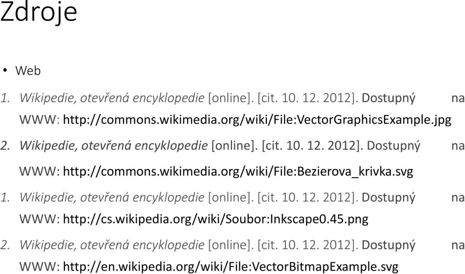 wikimedia.org/wiki/file:bezierova_krivka.svg 1. Wikipedie, otevřená encyklopedie [online]. [cit. 10. 12. 2012]. Dostupný na WWW: http://cs.