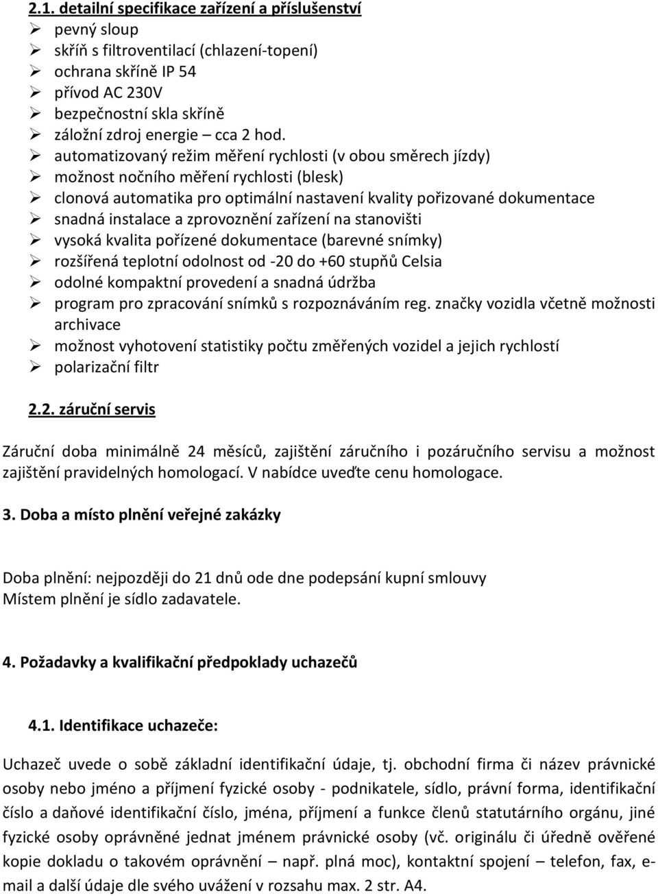 zprovoznění zařízení na stanovišti vysoká kvalita pořízené dokumentace (barevné snímky) rozšířená teplotní odolnost od -20 do +60 stupňů Celsia odolné kompaktní provedení a snadná údržba program pro