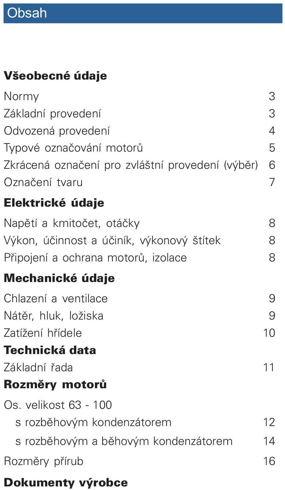 ochrana motorù, izolace 8 Mechanické údaje Chlazení a ventilace 9 Nátìr, hluk, ložiska 9 Zatížení høídele 10 Technická data Základní øada