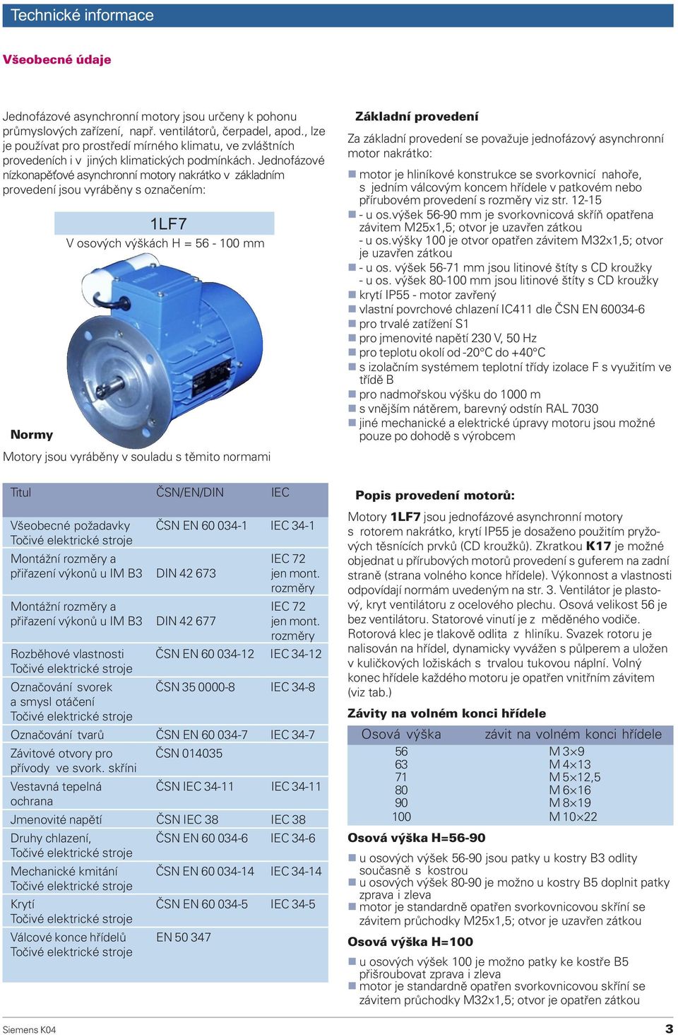 Jednofázové nízkonapì ové asynchronní motory nakrátko v základním provedení jsou vyrábìny s oznaèením: 1LF7 V osových výškách H = 56-100 mm Normy Motory jsou vyrábìny v souladu s tìmito normami