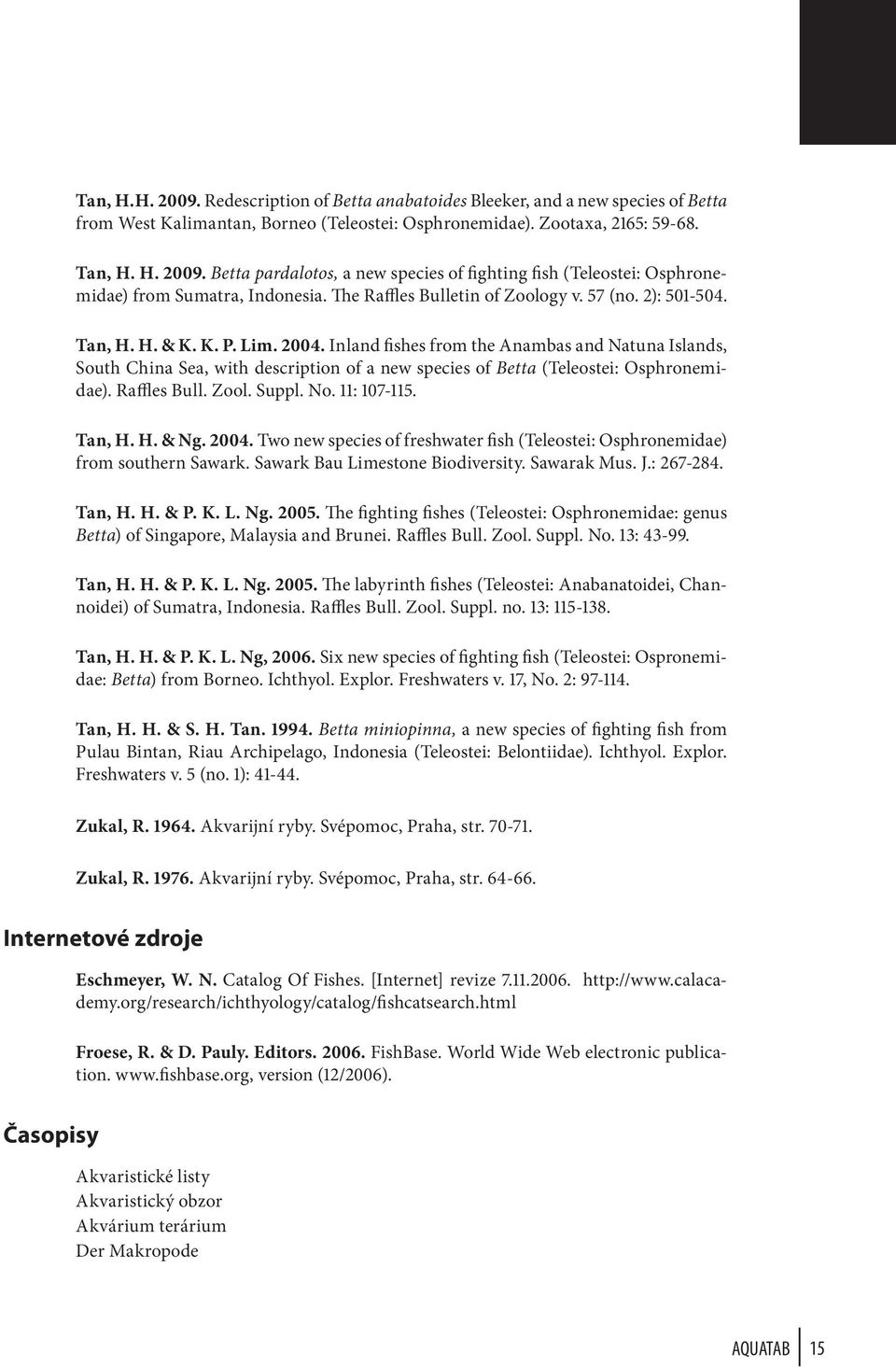 Inland fishes from the Anambas and Natuna Islands, South China Sea, with description of a new species of Betta (Teleostei: Osphronemidae). Raffles Bull. Zool. Suppl. No. 11: 107-115. Tan, H. H. & Ng.