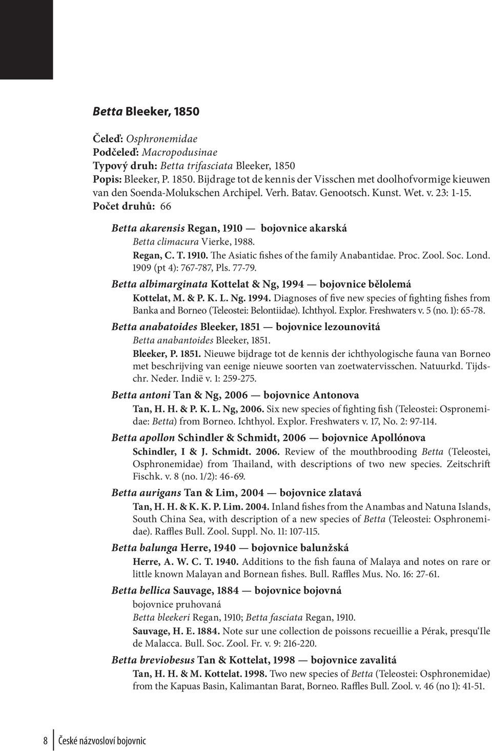 Proc. Zool. Soc. Lond. 1909 (pt 4): 767-787, Pls. 77-79. Betta albimarginata Kottelat & Ng, 1994 bojovnice bělolemá Kottelat, M. & P. K. L. Ng. 1994. Diagnoses of five new species of fighting fishes from Banka and Borneo (Teleostei: Belontiidae).