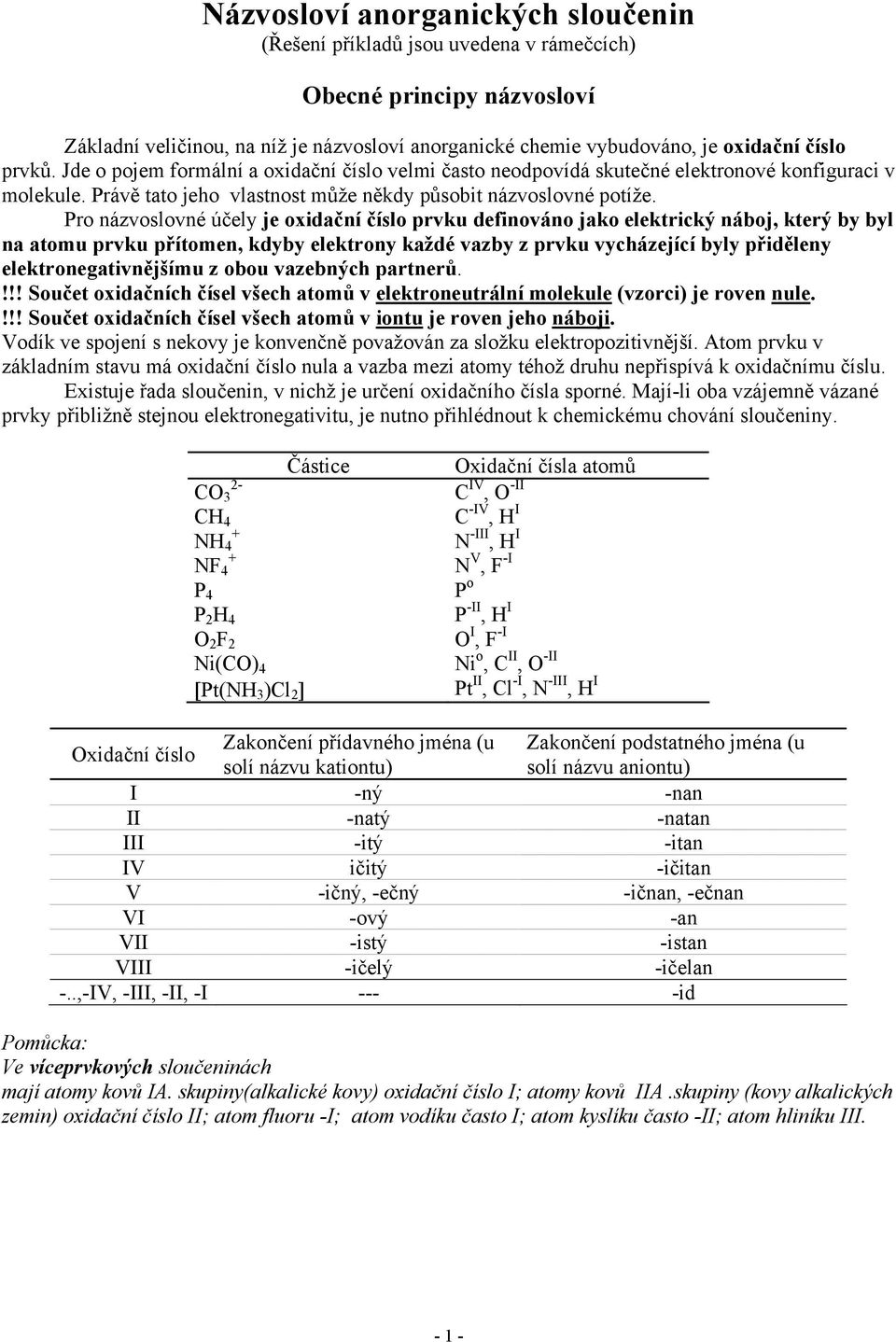 Pro názvoslovné účely je oxidační číslo prvku definováno jako elektrický náboj, který by byl na atomu prvku přítomen, kdyby elektrony každé vazby z prvku vycházející byly přiděleny