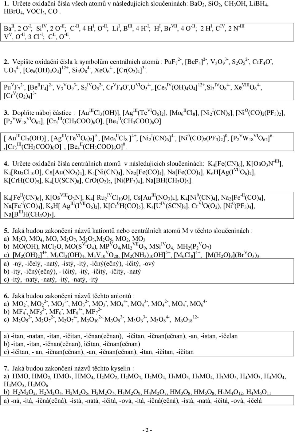 Pu V F 7, [Be II F 4 ], V 3 V O 9 3, S 2 IV O 5, Cr V F 4 O,U VI O 5 4,.[Ce 6 IV (OH) 4 O 4 ] 12+,Si 3 IV O 8 4, Xe VIII O 6 4, [Cr V (O 2 ) 4 ] 3 3.