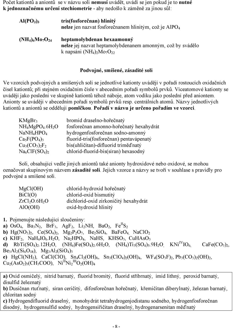 Podvojné, smíšené, zásadité soli Ve vzorcích podvojných a smíšených solí se jednotlivé kationty uvádějí v pořadí rostoucích oxidačních čísel kationtů; při stejném oxidačním čísle v abecedním pořadí