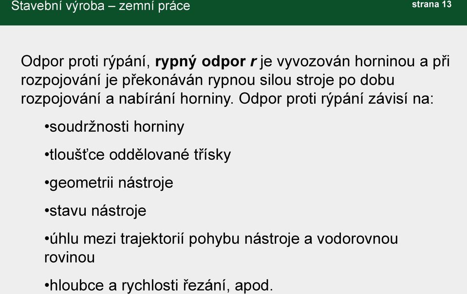 Odpor proti rýpání závisí na: soudržnosti horniny tloušťce oddělované třísky geometrii nástroje