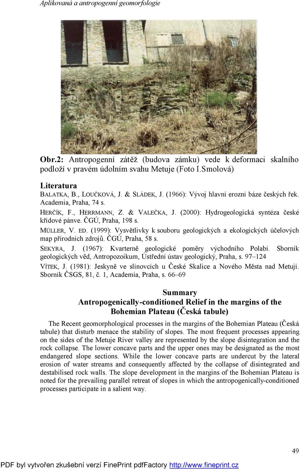 (1999): Vysvětlivky k souboru geologických a ekologických účelových map přírodních zdrojů. ČGÚ, Praha, 58 s. SEKYRA, J. (1967): Kvarterně geologické poměry východního Polabí.