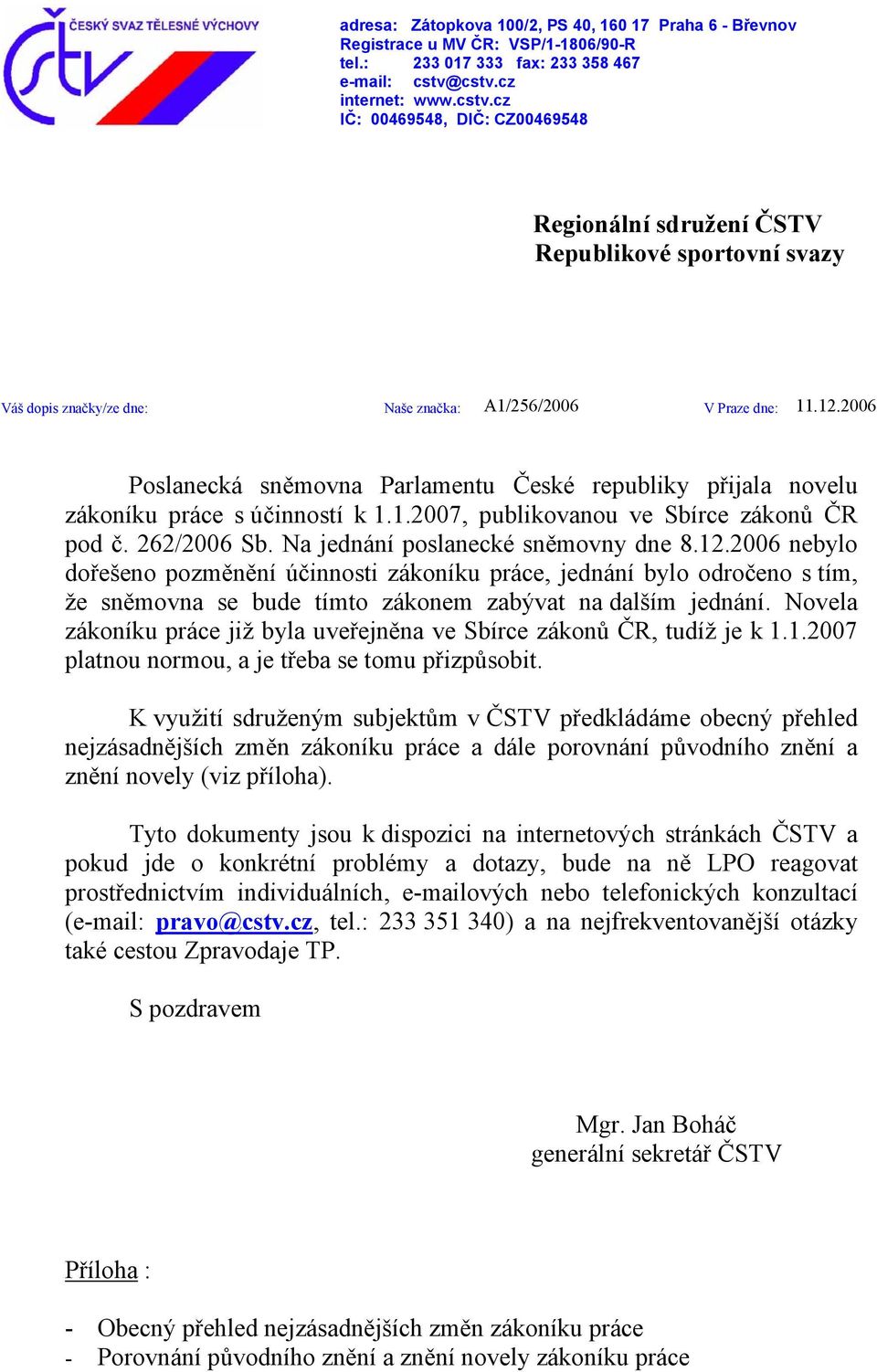 2006 Váš dopis značky/ze dne: Naše značka: V Praze dne: Poslanecká sněmovna Parlamentu České republiky přijala novelu zákoníku práce s účinností k 1.1.2007, publikovanou ve Sbírce zákonů ČR pod č.