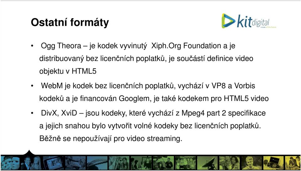 kodek bez licenčních poplatků, vychází v VP8 a Vorbis kodeků a je financován Googlem, je také kodekem pro HTML5