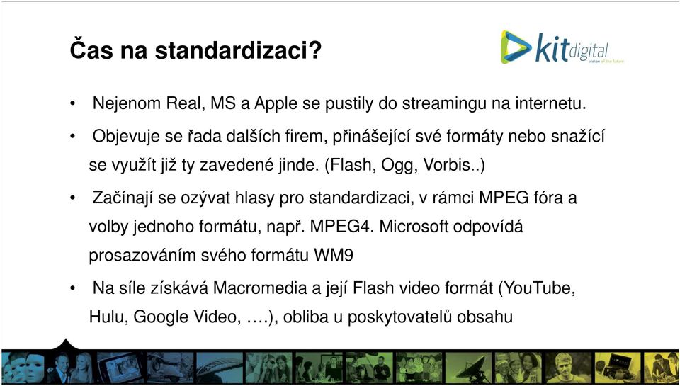 (Flash, Ogg, Vorbis..) Začínají se ozývat hlasy pro standardizaci, v rámci MPEG fóra a volby jednoho formátu, např.