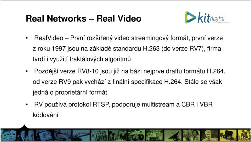 263 (do verze RV7), firma tvrdí i využití fraktálových algoritmů Pozdější verze RV8-10 jsou již na bázi