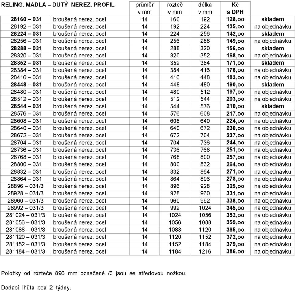 ocel 14 288 320 156,oo skladem 28320 031 broušená nerez. ocel 14 320 352 168,oo na objednávku 28352 031 broušená nerez. ocel 14 352 384 171,oo skladem 28384 031 broušená nerez.