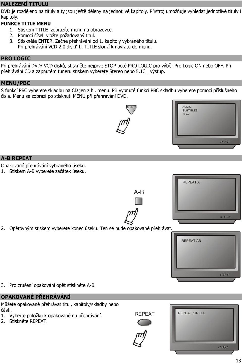 TITLE slouží k návratu do menu. PRO LOGIC Při přehrávání DVD/ VCD disků, stiskněte nejprve STOP poté PRO LOGIC pro výběr Pro Logic ON nebo OFF.