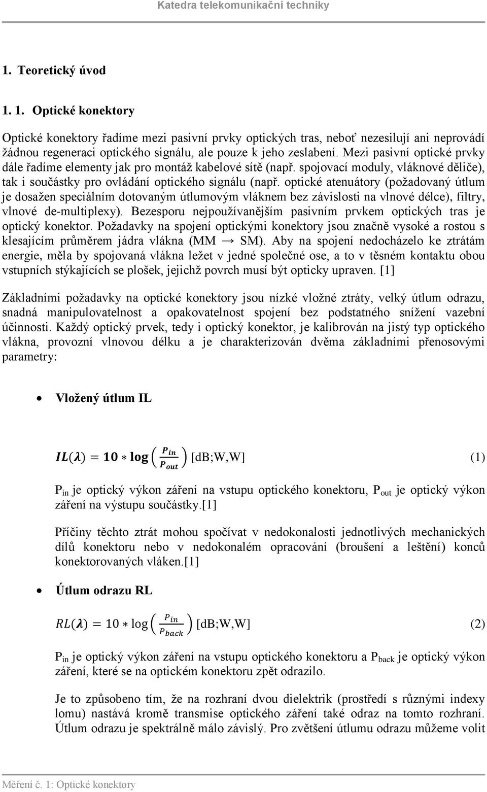 optické atenuátory (požadovaný útlum je dosažen speciálním dotovaným útlumovým vláknem bez závislosti na vlnové délce), filtry, vlnové de-multiplexy).