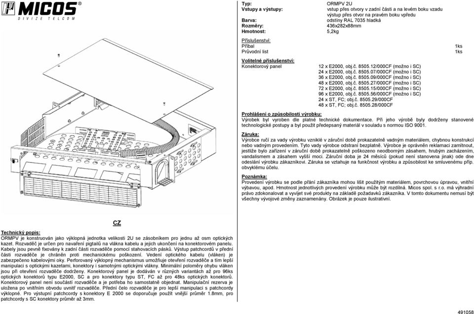 č. 8505.27/000CF (možno i SC) 72 x E2000, obj.č. 8505.15/000CF (možno i SC) 96 x E2000, obj.č. 8505.56/000CF (možno i SC) 24 x ST, FC; obj.č. 8505.29/000CF 48 x ST, FC; obj.č. 8505.28/000CF Prohlášení o způsobilosti výrobku: Výrobek byl vyroben dle platné technické dokumentace.