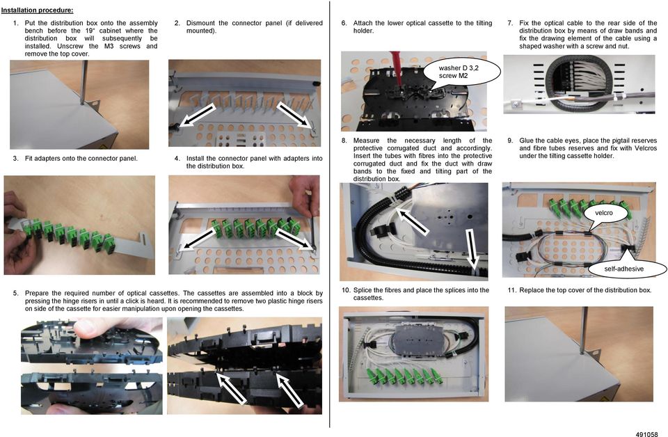 Fix the optical cable to the rear side of the distribution box by means of draw bands and fix the drawing element of the cable using a shaped washer with a screw and nut. washer D 3,2 screw M2 3.