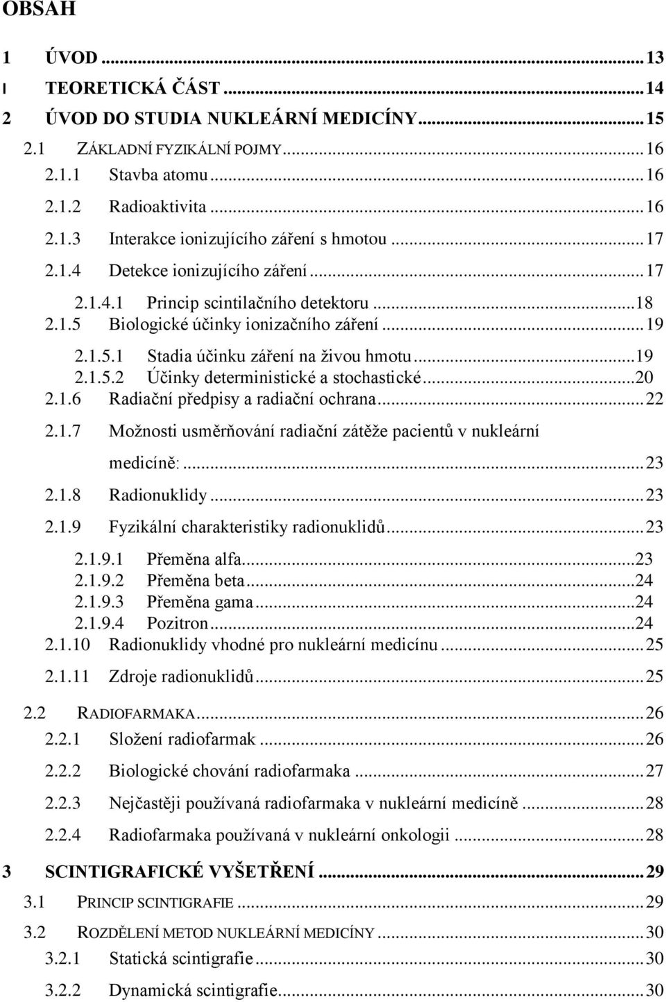 ..20 2.1.6 Radiační předpisy a radiační ochrana... 22 2.1.7 Moţnosti usměrňování radiační zátěţe pacientů v nukleární medicíně:... 23 2.1.8 Radionuklidy... 23 2.1.9 Fyzikální charakteristiky radionuklidů.